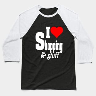 I LOVE SHOPPING & STUFF Baseball T-Shirt